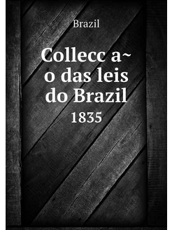 Collecção das leis do Brazil. 1835