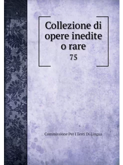 Collezione di opere inedite o rare. 75