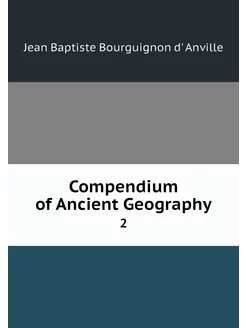 Compendium of Ancient Geography. 2