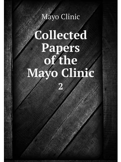 Collected Papers of the Mayo Clinic. 2