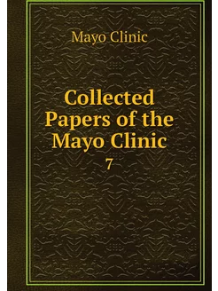 Collected Papers of the Mayo Clinic. 7