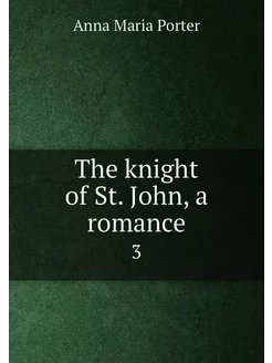 The knight of St. John, a romance. 3