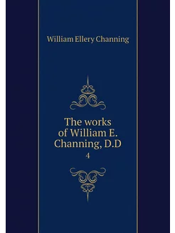 The works of William E. Channing, D.D. 4