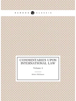 Commentaries Upon International Law. Volume 4