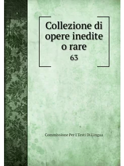 Collezione di opere inedite o rare. 63