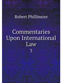 Commentaries Upon International Law. 3