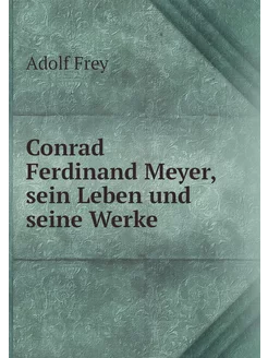 Conrad Ferdinand Meyer, sein Leben un