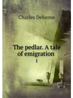 The pedlar. A tale of emigration . 1