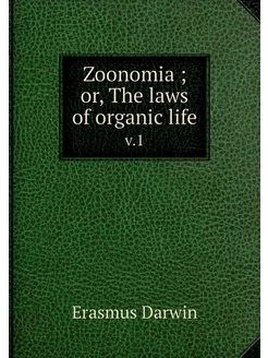 Zoonomia or, The laws of organic li