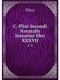 C. Plini Secundi Naturalis historiae