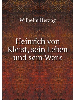 Heinrich von Kleist, sein Leben und s