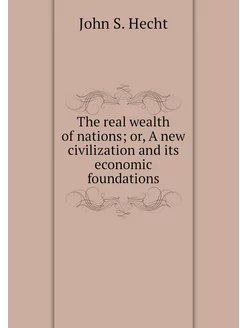 The real wealth of nations or, A new