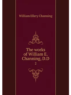 The works of William E. Channing, D.D. 2