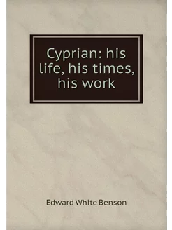 Cyprian his life, his times, his work