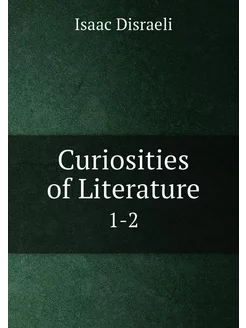 Curiosities of Literature. 1-2