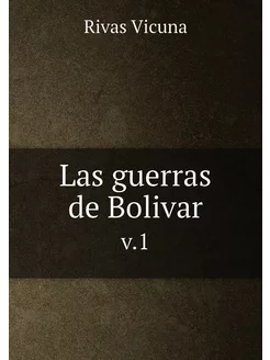 Las guerras de Bolivar. v.1