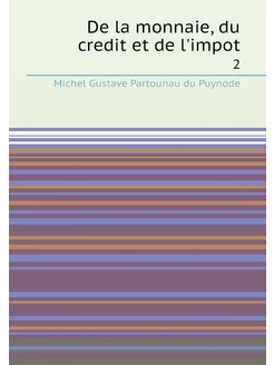 De la monnaie, du credit et de l'impot. 2