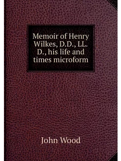 Memoir of Henry Wilkes, D.D, LL.D