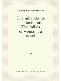 The inhabitants of Earth, or, The follies of woman