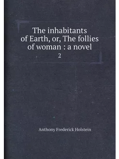 The inhabitants of Earth, or, The follies of woman