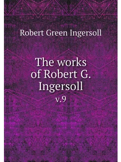 The works of Robert G. Ingersoll. v.9