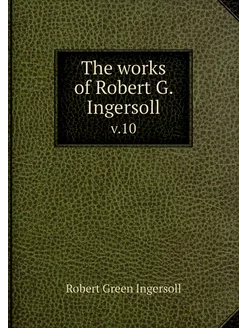 The works of Robert G. Ingersoll. v.10