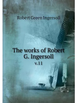 The works of Robert G. Ingersoll. v.11