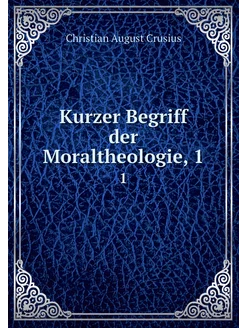 Kurzer Begriff der Moraltheologie, 1. 1