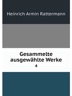 Gesammelte ausgewählte Werke. 4