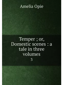 Temper or, Domestic scenes a tale in three volum