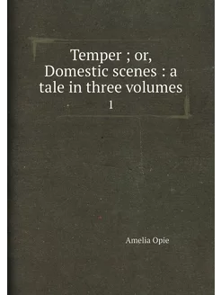 Temper or, Domestic scenes a tale in three volum