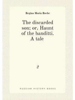 The discarded son or, Haunt of the banditti. A tale