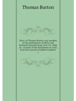 Diary, of Thomas Burton, esq. member