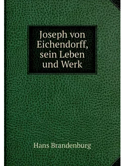 Joseph von Eichendorff, sein Leben un