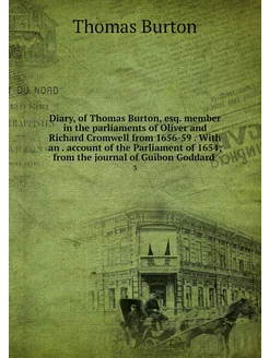 Diary, of Thomas Burton, esq. member