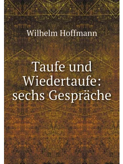 Taufe und Wiedertaufe sechs Gespräche