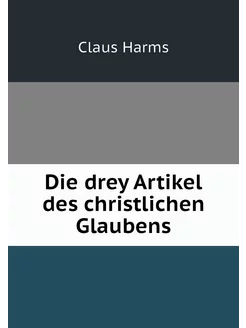 Die drey Artikel des christlichen Gla