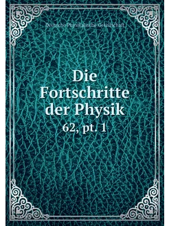 Die Fortschritte der Physik. 62, pt. 1