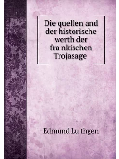 Die quellen and der historische werth