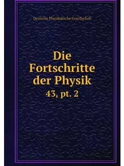 Die Fortschritte der Physik. 43, pt. 2