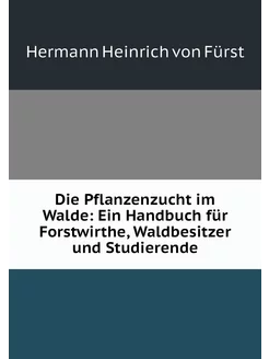 Die Pflanzenzucht im Walde Ein Handb