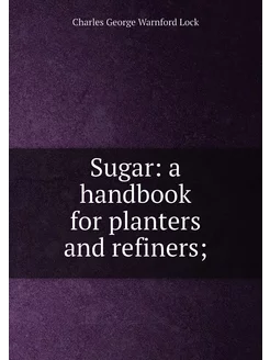 Sugar a handbook for planters and re