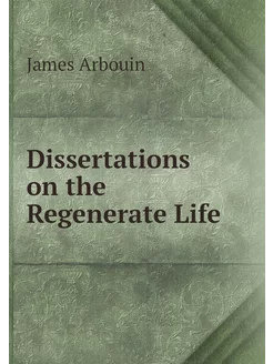 Dissertations on the Regenerate Life