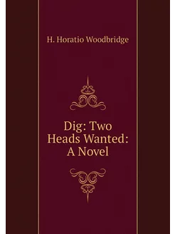 Dig Two Heads Wanted A Novel