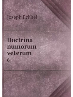 Doctrina numorum veterum. 6