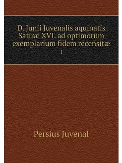 D. Junii Juvenalis aquinatis Satiræ X