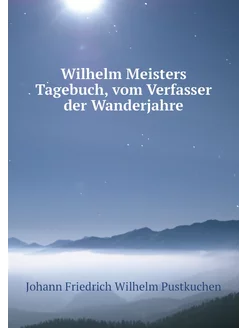 Wilhelm Meisters Tagebuch, vom Verfas