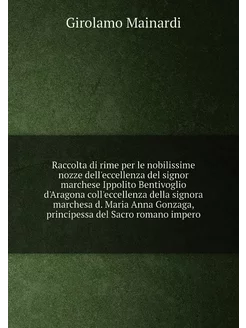 Raccolta di rime per le nobilissime nozze dell'eccel