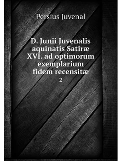 D. Junii Juvenalis aquinatis Satiræ X