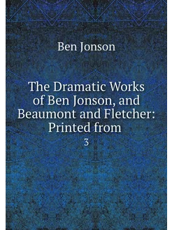 The Dramatic Works of Ben Jonson, and